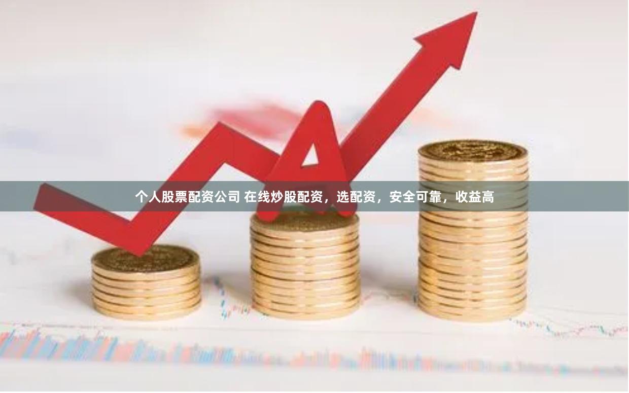 个人股票配资公司 在线炒股配资，选配资，安全可靠，收益高
