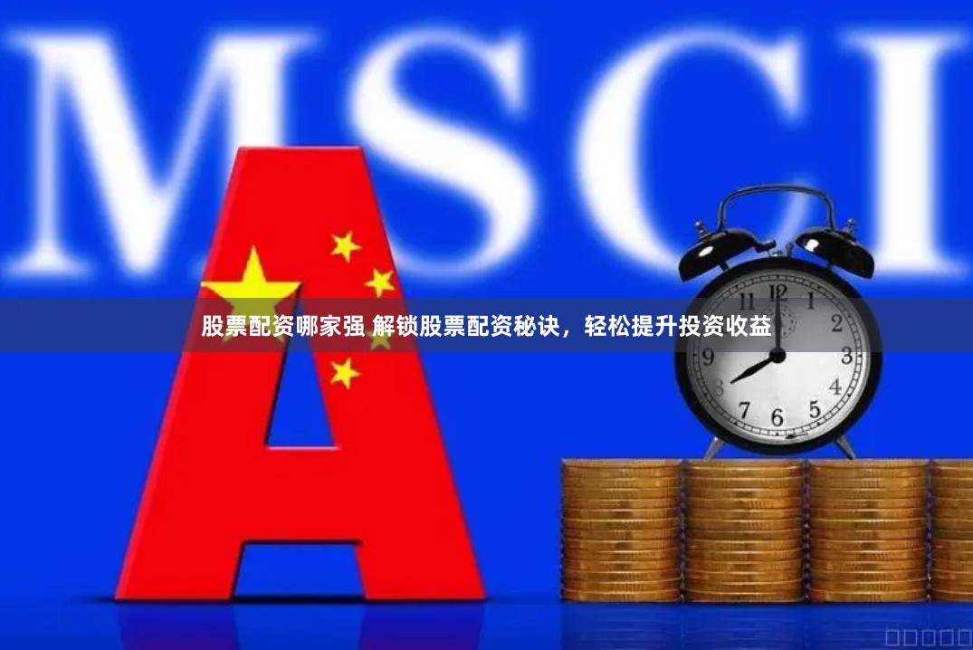 股票配资哪家强 解锁股票配资秘诀，轻松提升投资收益